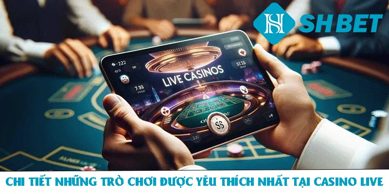 Chi tiết những trò chơi được yêu thích nhất tại sảnh Casino Live